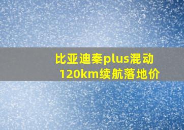 比亚迪秦plus混动120km续航落地价