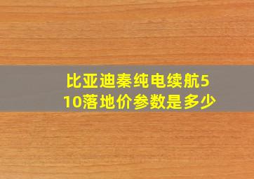 比亚迪秦纯电续航510落地价参数是多少