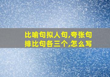 比喻句拟人句,夸张句排比句各三个,怎么写