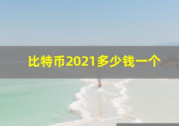 比特币2021多少钱一个