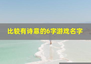 比较有诗意的6字游戏名字