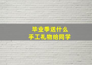 毕业季送什么手工礼物给同学