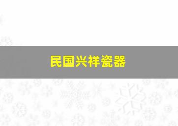 民国兴祥瓷器