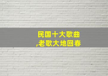 民国十大歌曲,老歌大地回春