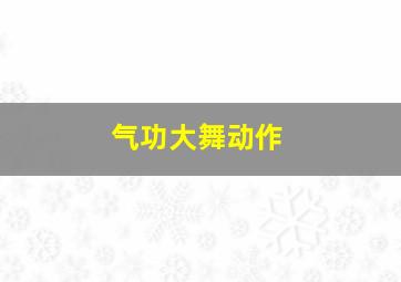 气功大舞动作