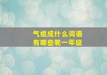 气组成什么词语有哪些呢一年级