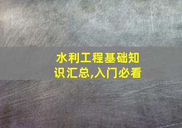 水利工程基础知识汇总,入门必看