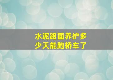 水泥路面养护多少天能跑轿车了