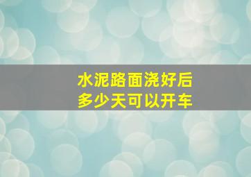 水泥路面浇好后多少天可以开车