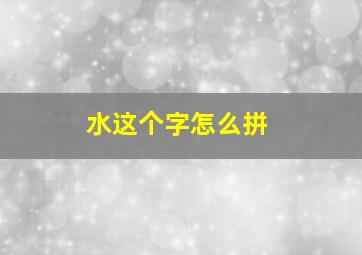 水这个字怎么拼