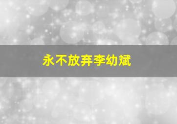 永不放弃李幼斌