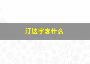 汀这字念什么