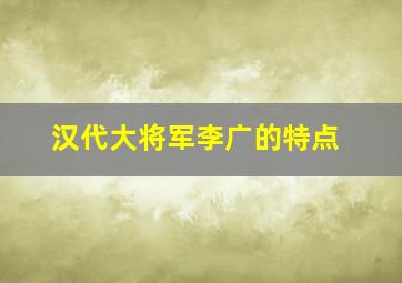 汉代大将军李广的特点