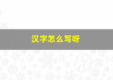 汉字怎么写呀