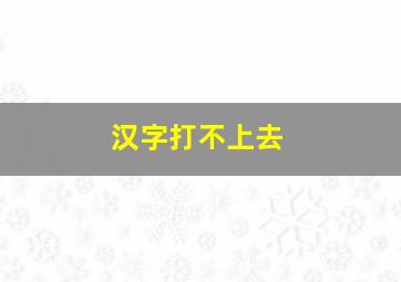 汉字打不上去