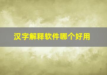 汉字解释软件哪个好用