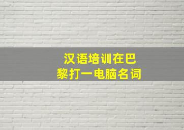 汉语培训在巴黎打一电脑名词