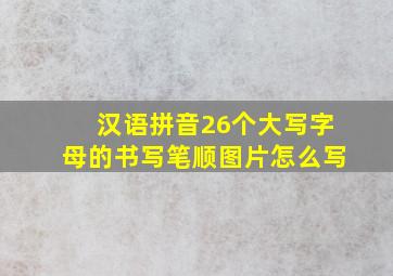 汉语拼音26个大写字母的书写笔顺图片怎么写