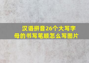 汉语拼音26个大写字母的书写笔顺怎么写图片