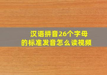 汉语拼音26个字母的标准发音怎么读视频