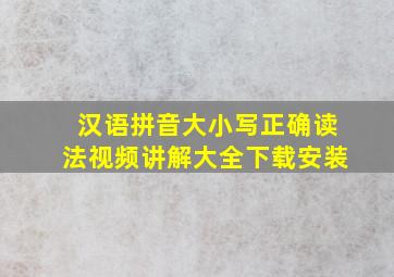 汉语拼音大小写正确读法视频讲解大全下载安装