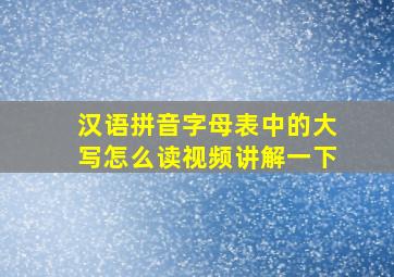 汉语拼音字母表中的大写怎么读视频讲解一下