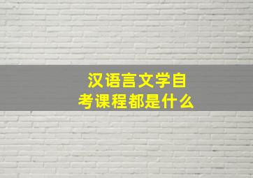 汉语言文学自考课程都是什么