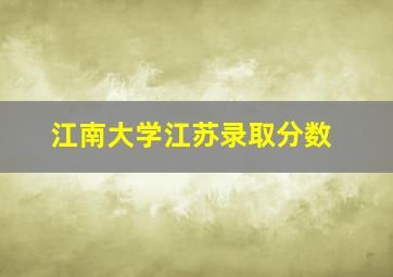 江南大学江苏录取分数