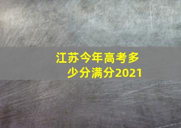 江苏今年高考多少分满分2021