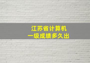 江苏省计算机一级成绩多久出