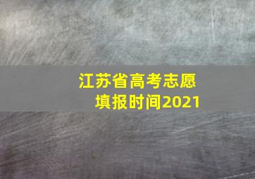 江苏省高考志愿填报时间2021