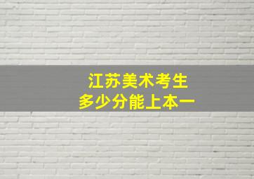 江苏美术考生多少分能上本一