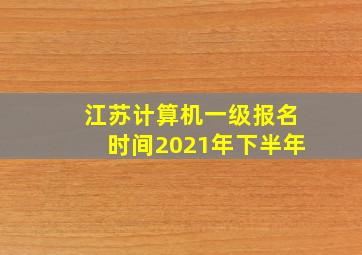 江苏计算机一级报名时间2021年下半年