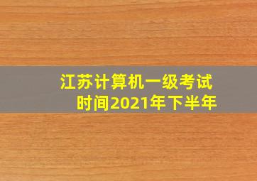 江苏计算机一级考试时间2021年下半年