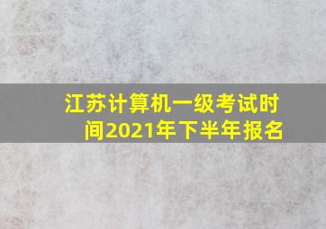 江苏计算机一级考试时间2021年下半年报名