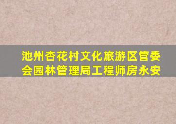 池州杏花村文化旅游区管委会园林管理局工程师房永安