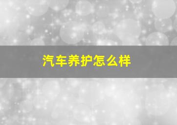 汽车养护怎么样