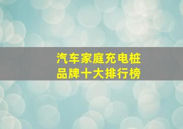 汽车家庭充电桩品牌十大排行榜