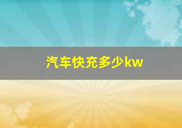 汽车快充多少kw