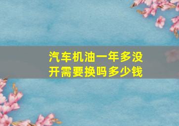 汽车机油一年多没开需要换吗多少钱