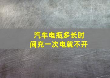 汽车电瓶多长时间充一次电就不开