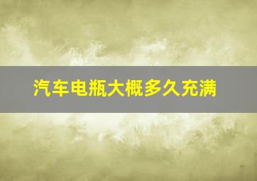 汽车电瓶大概多久充满