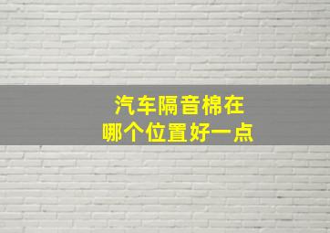 汽车隔音棉在哪个位置好一点