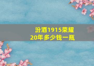 汾酒1915荣耀20年多少钱一瓶