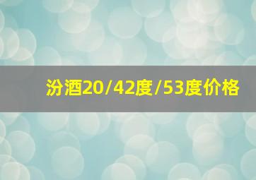 汾酒20/42度/53度价格