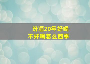 汾酒20年好喝不好喝怎么回事