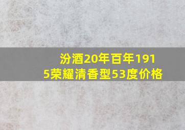 汾酒20年百年1915荣耀清香型53度价格