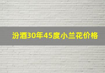 汾酒30年45度小兰花价格