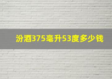 汾酒375毫升53度多少钱