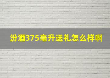 汾酒375毫升送礼怎么样啊